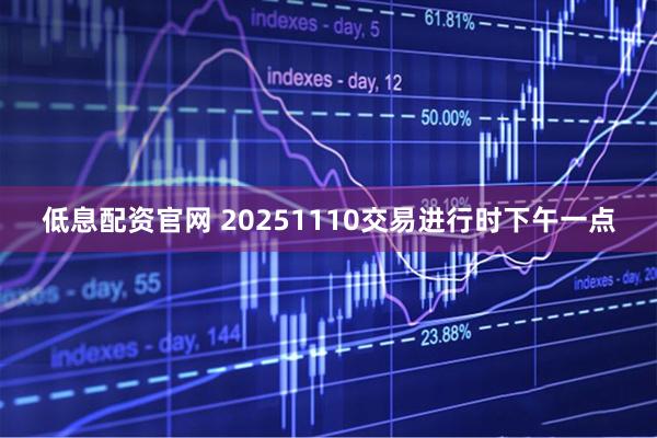 低息配资官网 20251110交易进行时下午一点